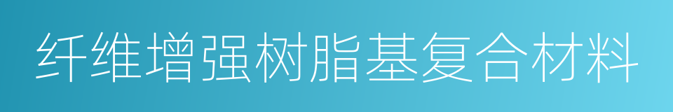 纤维增强树脂基复合材料的同义词