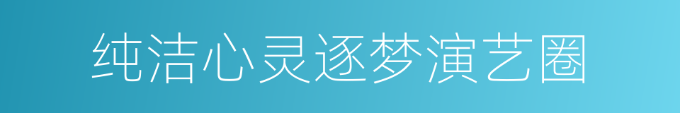 纯洁心灵逐梦演艺圈的同义词