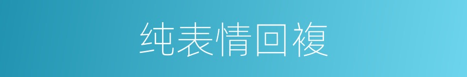 纯表情回複的同义词