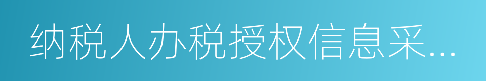 纳税人办税授权信息采集表的同义词