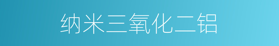 纳米三氧化二铝的同义词