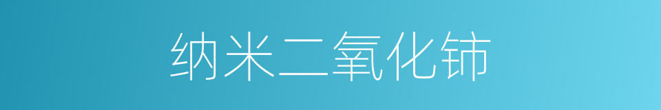 纳米二氧化铈的同义词