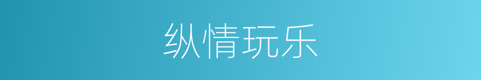 纵情玩乐的同义词