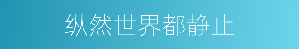 纵然世界都静止的同义词