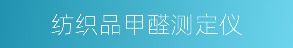 纺织品甲醛测定仪的同义词