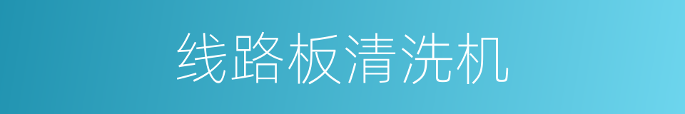 线路板清洗机的同义词