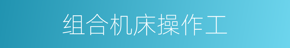 组合机床操作工的同义词