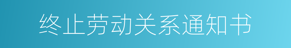 终止劳动关系通知书的同义词