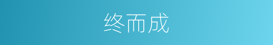 终而成的同义词