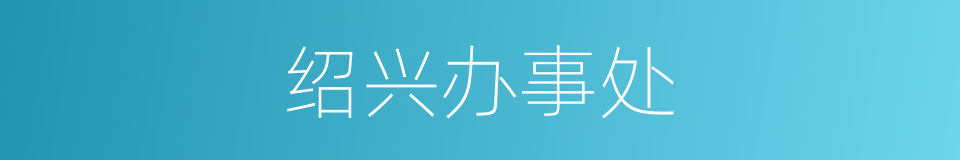 绍兴办事处的同义词