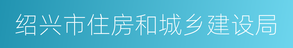 绍兴市住房和城乡建设局的同义词