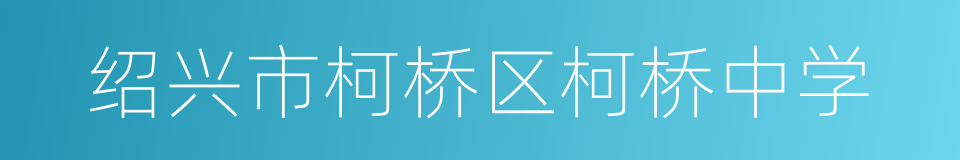 绍兴市柯桥区柯桥中学的同义词