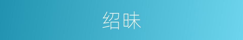 绍昧的意思