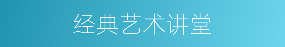 经典艺术讲堂的同义词
