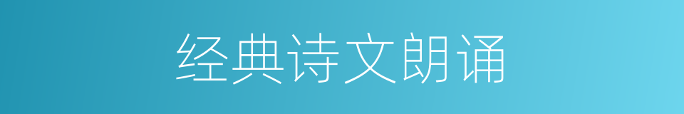 经典诗文朗诵的同义词