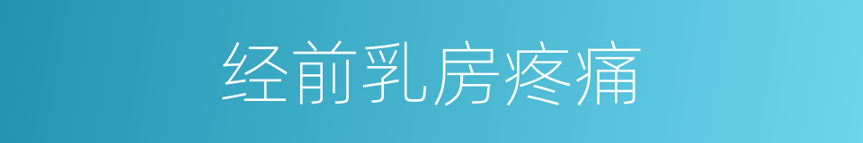 经前乳房疼痛的同义词
