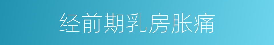 经前期乳房胀痛的同义词