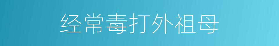 经常毒打外祖母的同义词