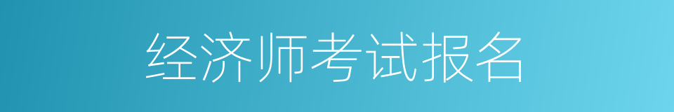 经济师考试报名的同义词
