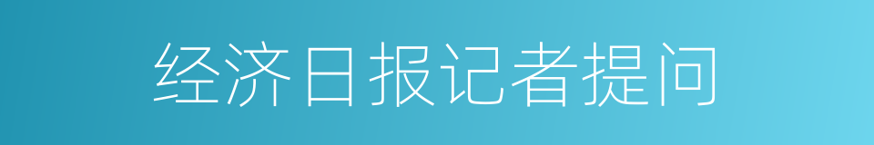 经济日报记者提问的同义词