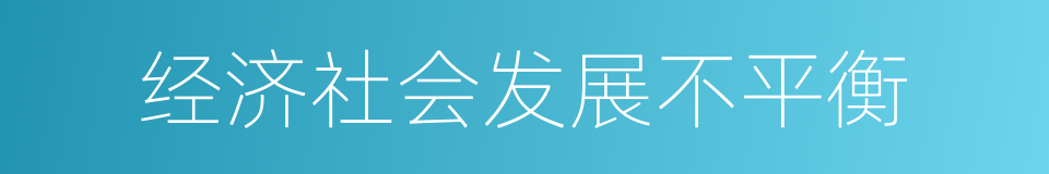 经济社会发展不平衡的同义词