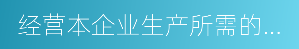 经营本企业生产所需的原辅材料的同义词