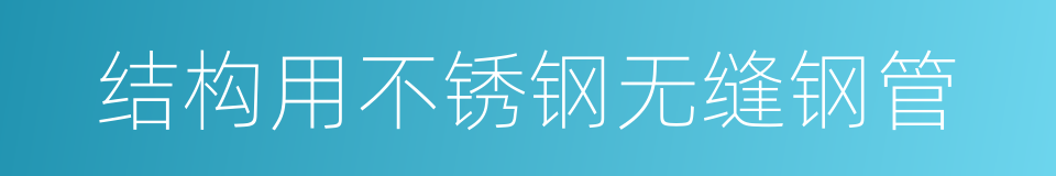 结构用不锈钢无缝钢管的同义词