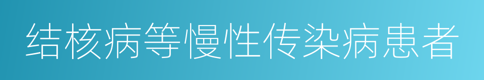 结核病等慢性传染病患者的同义词