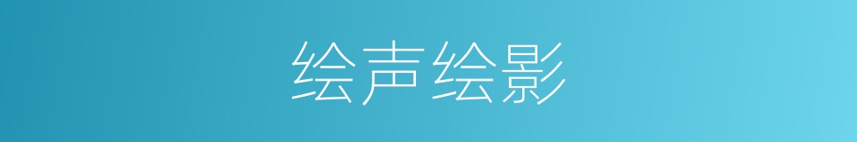 绘声绘影的意思