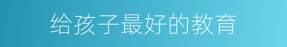 给孩子最好的教育的同义词
