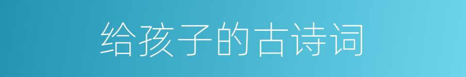 给孩子的古诗词的同义词