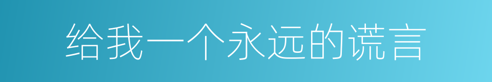 给我一个永远的谎言的同义词