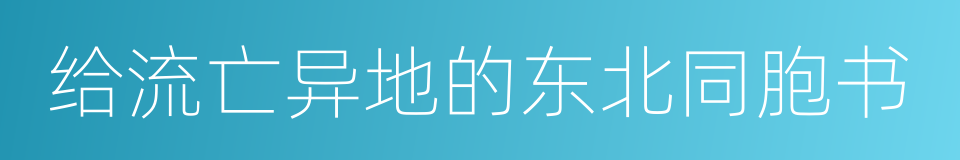 给流亡异地的东北同胞书的同义词