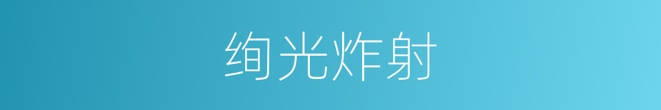 绚光炸射的同义词
