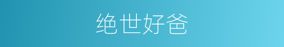 绝世好爸的同义词