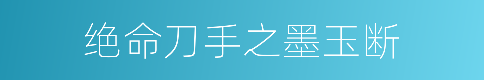 绝命刀手之墨玉断的同义词