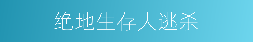 绝地生存大逃杀的同义词