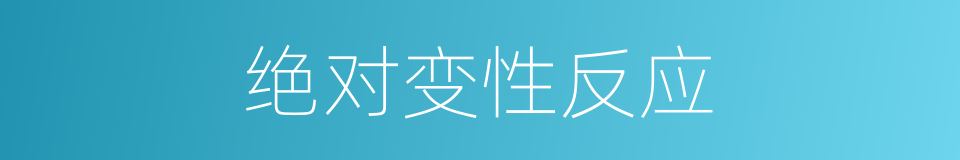 绝对变性反应的同义词