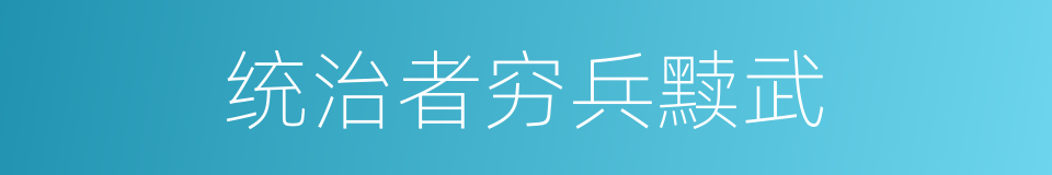 统治者穷兵黩武的同义词