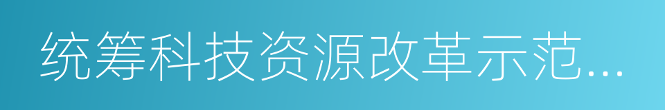 统筹科技资源改革示范基地的同义词