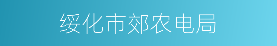 绥化市郊农电局的同义词