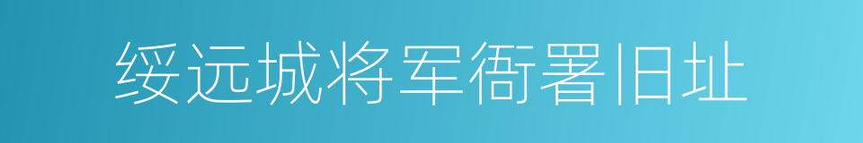 绥远城将军衙署旧址的同义词