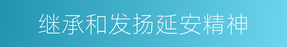 继承和发扬延安精神的同义词