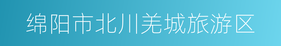 绵阳市北川羌城旅游区的同义词