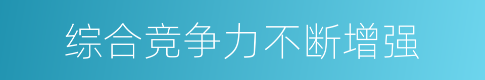 综合竞争力不断增强的同义词