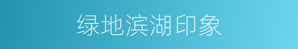 绿地滨湖印象的同义词