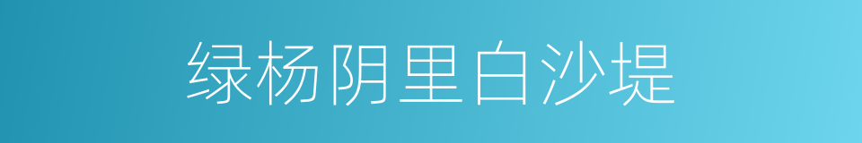 绿杨阴里白沙堤的同义词