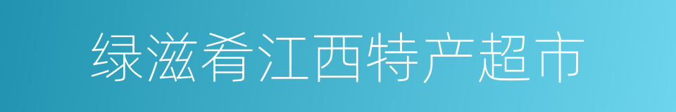 绿滋肴江西特产超市的同义词