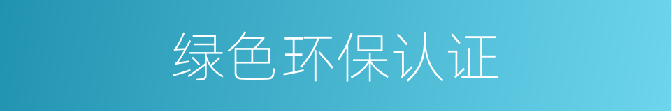 绿色环保认证的同义词