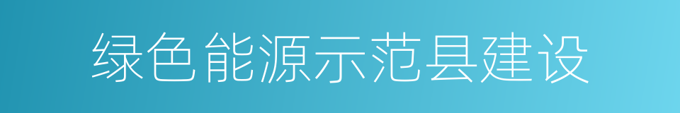 绿色能源示范县建设的同义词